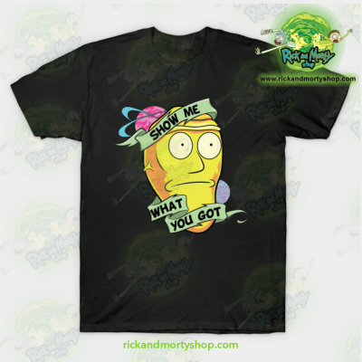 Rick & Morty Show Me What You Got T-Shirt Black / S T-Shirt